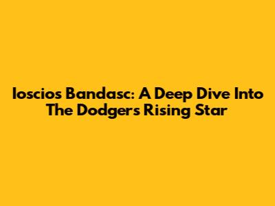 Ioscios Bandasc: A Deep Dive Into The Dodgers' Rising Star