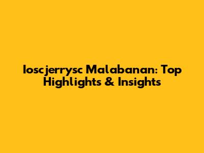 Ioscjerrysc Malabanan: Top Highlights & Insights
