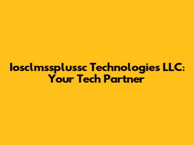 Iosclmssplussc Technologies LLC: Your Tech Partner