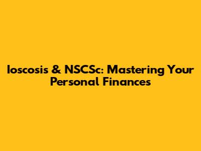 Ioscosis & NSCSc: Mastering Your Personal Finances