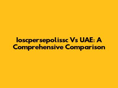 Ioscpersepolissc Vs UAE: A Comprehensive Comparison