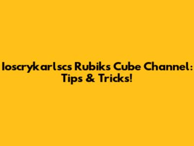 Ioscrykarlsc's Rubik's Cube Channel: Tips & Tricks!