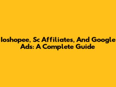 Ioshopee, Sc Affiliates, And Google Ads: A Complete Guide