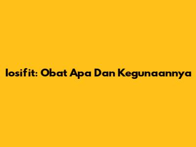 Iosifit: Obat Apa Dan Kegunaannya