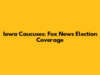 Iowa Caucuses: Fox News Election Coverage