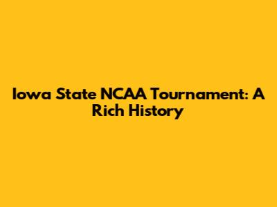Iowa State NCAA Tournament: A Rich History