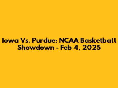 Iowa Vs. Purdue: NCAA Basketball Showdown - Feb 4, 2025