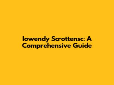 Iowendy Scrottensc: A Comprehensive Guide