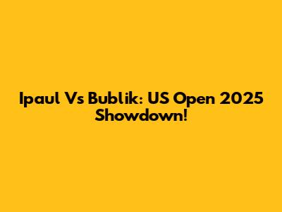 Ipaul Vs Bublik: US Open 2025 Showdown!