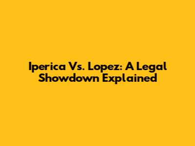 Iperica Vs. Lopez: A Legal Showdown Explained