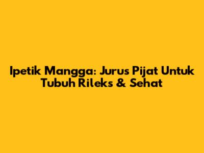 Ipetik Mangga: Jurus Pijat Untuk Tubuh Rileks & Sehat