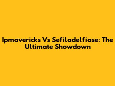 Ipmavericks Vs Sefiladelfiase: The Ultimate Showdown