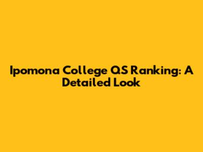 Ipomona College QS Ranking: A Detailed Look