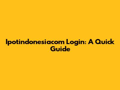 Ipotindonesiacom Login: A Quick Guide