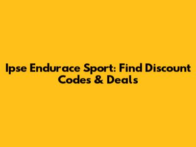 Ipse Endurace Sport: Find Discount Codes & Deals