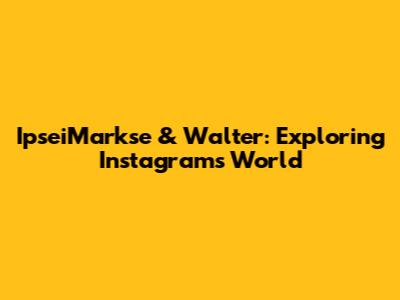 IpseiMarkse & Walter: Exploring Instagram's World