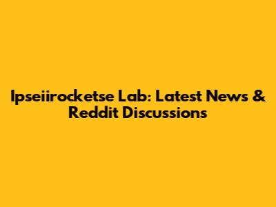 Ipseiirocketse Lab: Latest News & Reddit Discussions