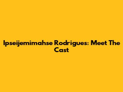 Ipseijemimahse Rodrigues: Meet The Cast