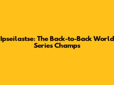 Ipseilastse: The Back-to-Back World Series Champs