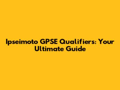 Ipseimoto GPSE Qualifiers: Your Ultimate Guide