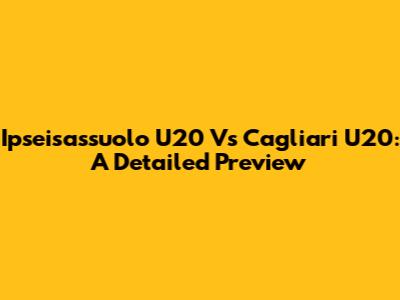 Ipseisassuolo U20 Vs Cagliari U20: A Detailed Preview