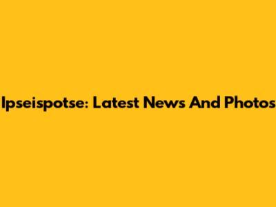Ipseispotse: Latest News And Photos