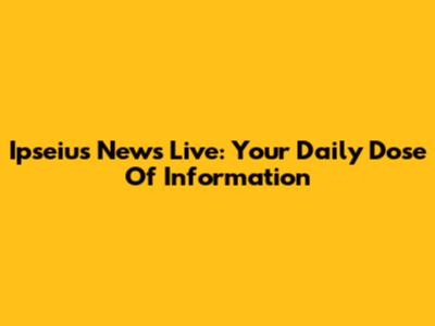 Ipseius News Live: Your Daily Dose Of Information