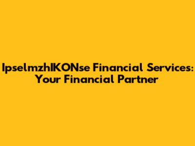 IpselmzhIKONse Financial Services: Your Financial Partner