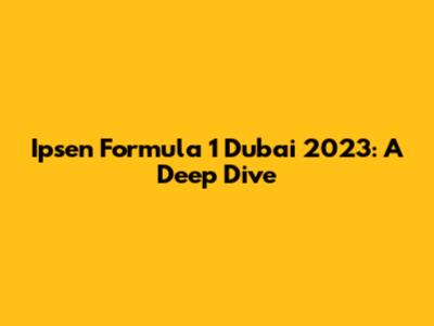 Ipsen Formula 1 Dubai 2023: A Deep Dive