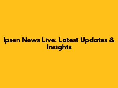 Ipsen News Live: Latest Updates & Insights