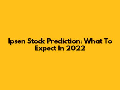 Ipsen Stock Prediction: What To Expect In 2022