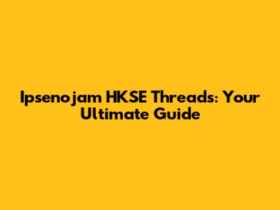 Ipsenojam HKSE Threads: Your Ultimate Guide