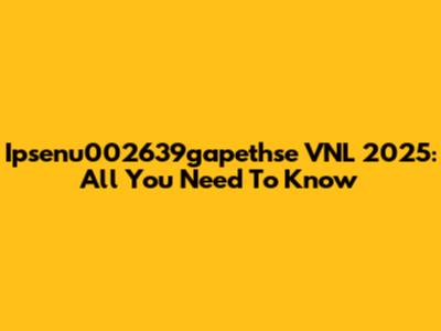 Ipsenu002639gapethse VNL 2025: All You Need To Know