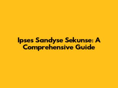 Ipses Sandyse Sekunse: A Comprehensive Guide