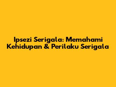 Ipsezi Serigala: Memahami Kehidupan & Perilaku Serigala