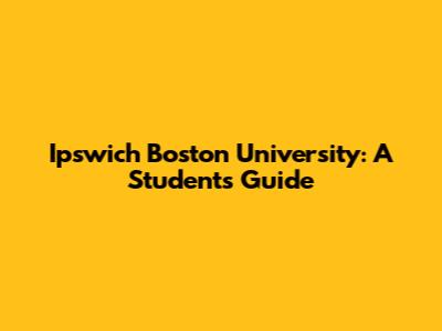 Ipswich Boston University: A Student's Guide
