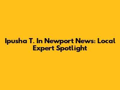 Ipusha T. In Newport News: Local Expert Spotlight