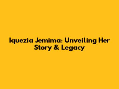 Iquezia Jemima: Unveiling Her Story & Legacy