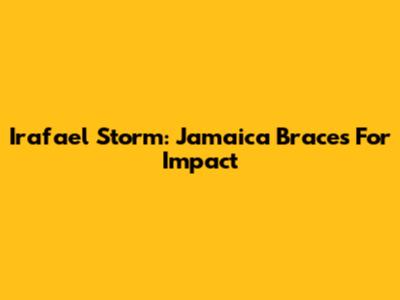 Irafael Storm: Jamaica Braces For Impact