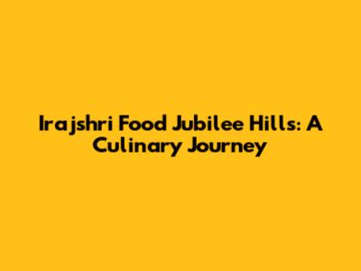 Irajshri Food Jubilee Hills: A Culinary Journey
