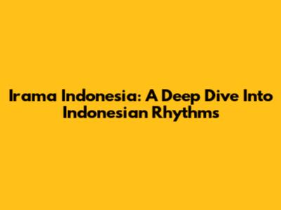 Irama Indonesia: A Deep Dive Into Indonesian Rhythms