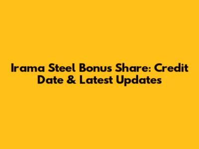 Irama Steel Bonus Share: Credit Date & Latest Updates