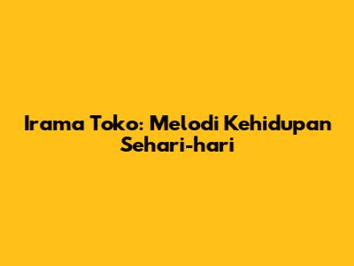 Irama Toko: Melodi Kehidupan Sehari-hari