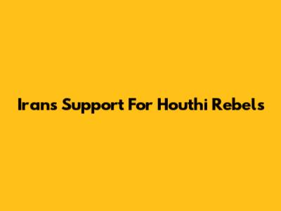 Iran's Support For Houthi Rebels
