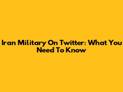 Iran Military On Twitter: What You Need To Know