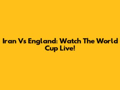 Iran Vs England: Watch The World Cup Live!