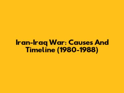 Iran-Iraq War: Causes And Timeline (1980-1988)