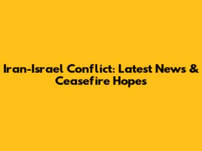 Iran-Israel Conflict: Latest News & Ceasefire Hopes