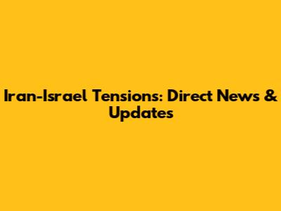 Iran-Israel Tensions: Direct News & Updates