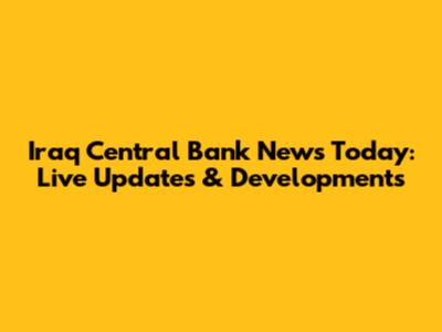 Iraq Central Bank News Today: Live Updates & Developments